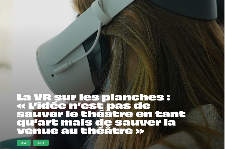 La VR sur les planches : «L’idée n’est pas de sauver le théâtre en tant qu’art mais de sauver la venue au théâtre» 